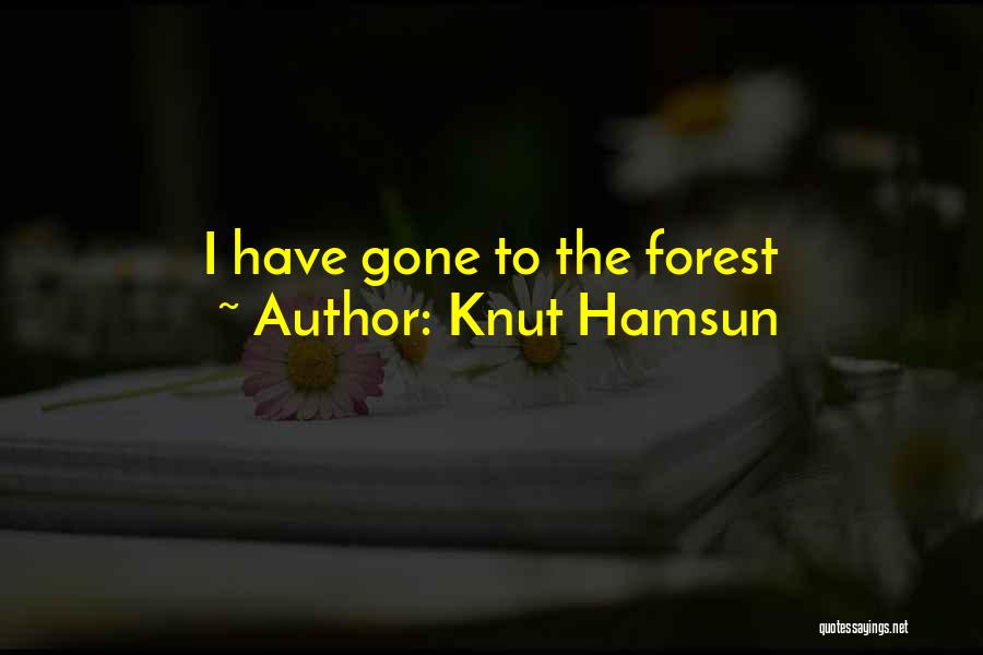 Knut Hamsun Quotes: I Have Gone To The Forest