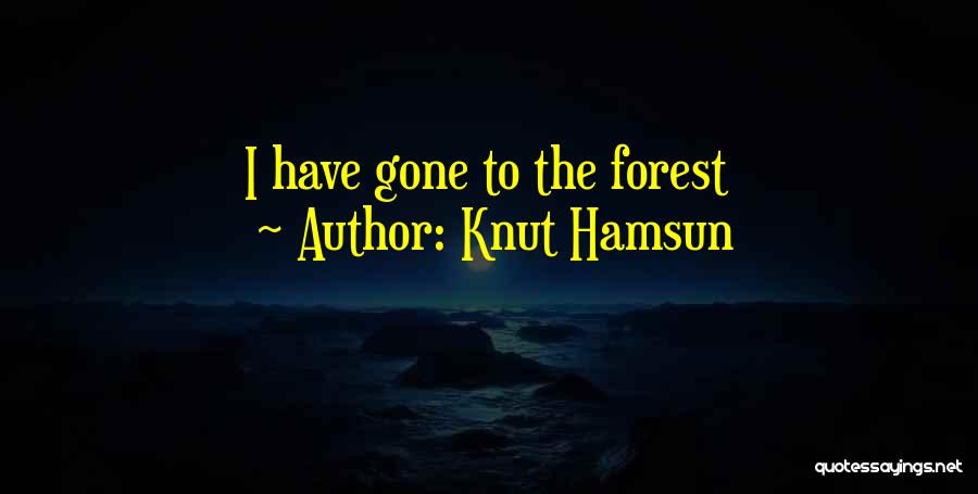 Knut Hamsun Quotes: I Have Gone To The Forest