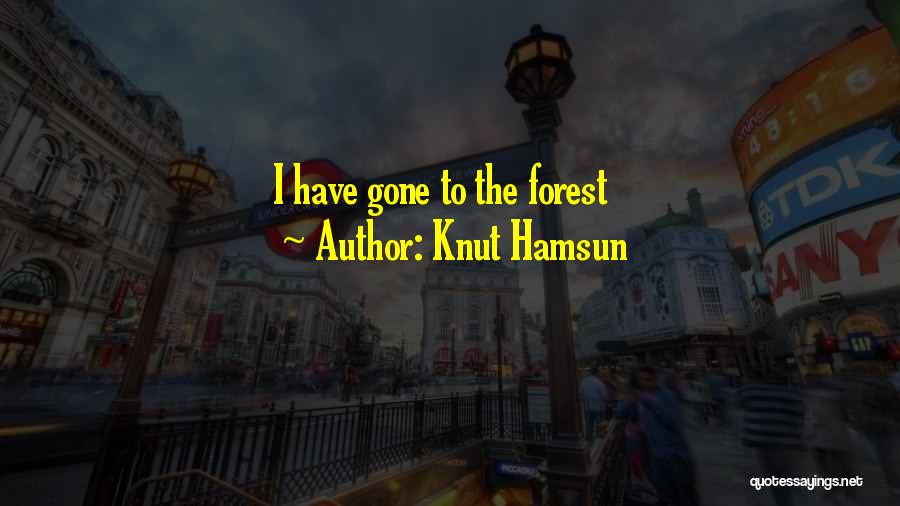 Knut Hamsun Quotes: I Have Gone To The Forest