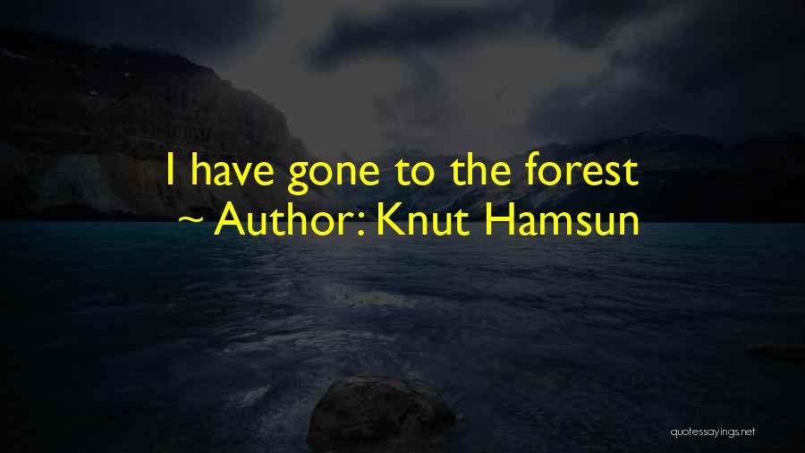 Knut Hamsun Quotes: I Have Gone To The Forest