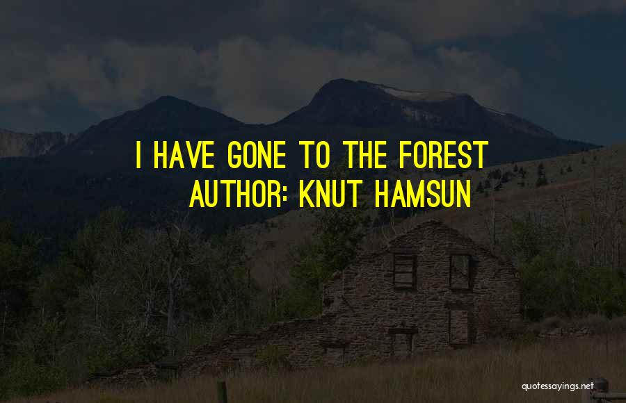 Knut Hamsun Quotes: I Have Gone To The Forest