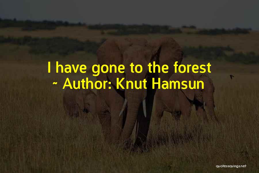 Knut Hamsun Quotes: I Have Gone To The Forest