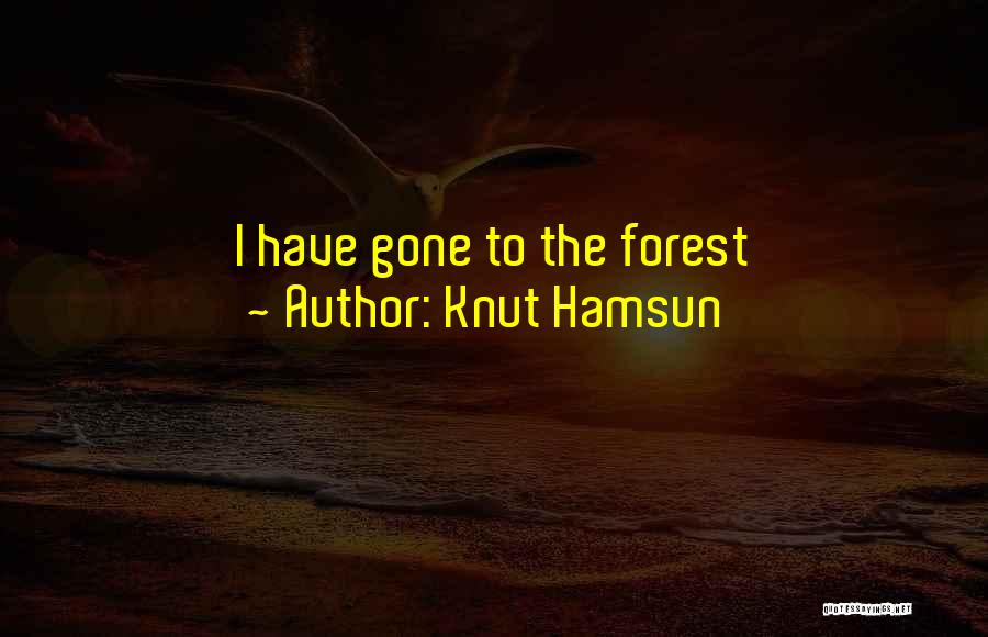 Knut Hamsun Quotes: I Have Gone To The Forest