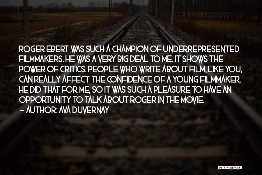 Ava DuVernay Quotes: Roger Ebert Was Such A Champion Of Underrepresented Filmmakers. He Was A Very Big Deal To Me. It Shows The