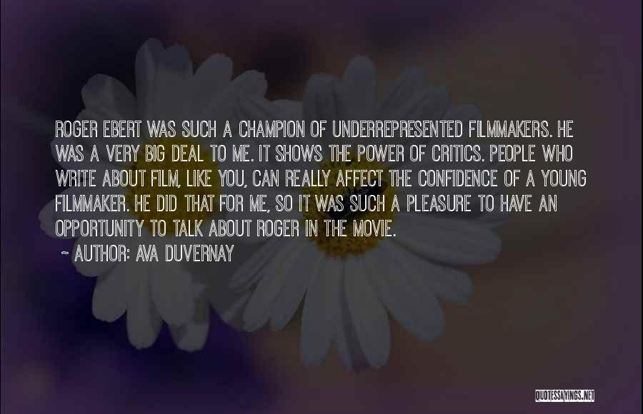 Ava DuVernay Quotes: Roger Ebert Was Such A Champion Of Underrepresented Filmmakers. He Was A Very Big Deal To Me. It Shows The