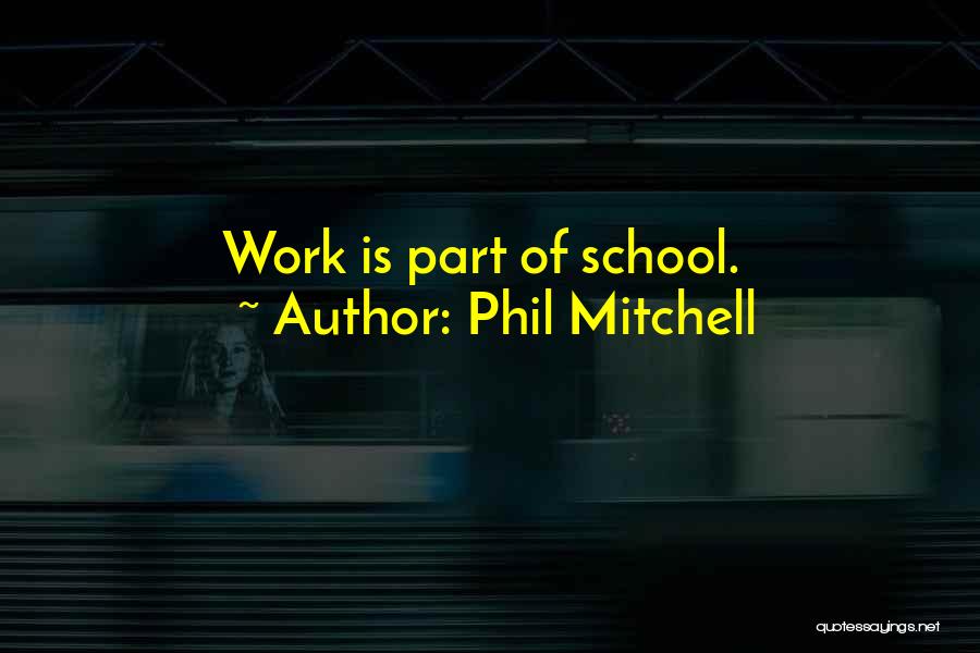 Phil Mitchell Quotes: Work Is Part Of School.