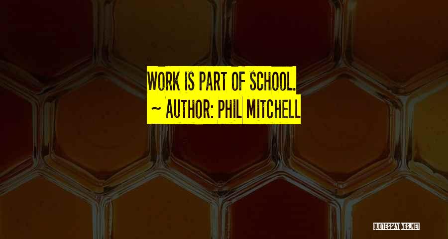 Phil Mitchell Quotes: Work Is Part Of School.