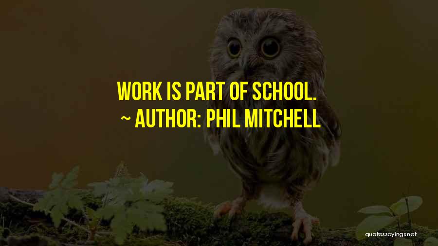 Phil Mitchell Quotes: Work Is Part Of School.