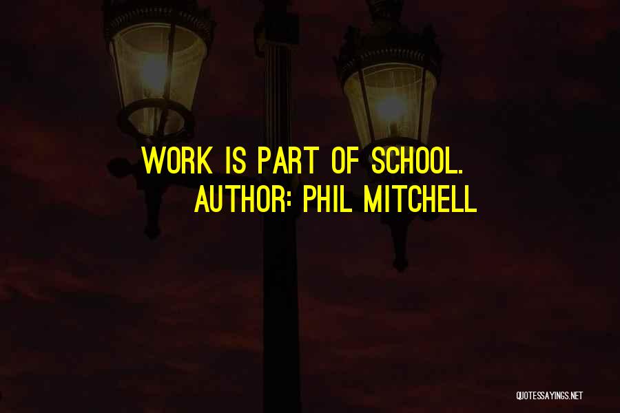 Phil Mitchell Quotes: Work Is Part Of School.