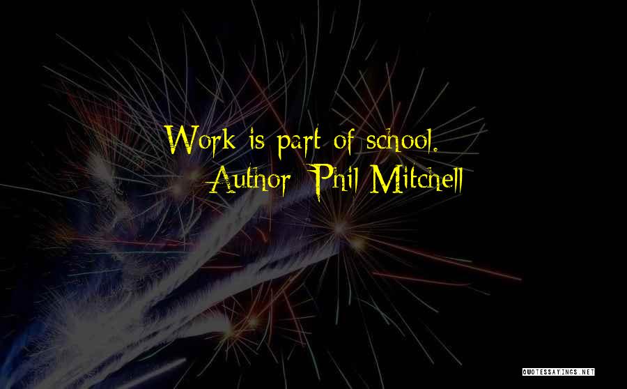 Phil Mitchell Quotes: Work Is Part Of School.