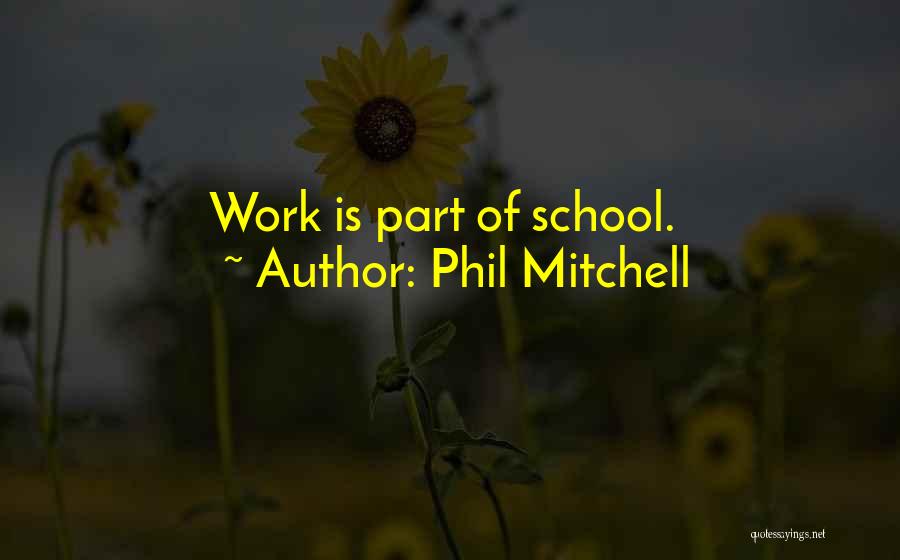 Phil Mitchell Quotes: Work Is Part Of School.