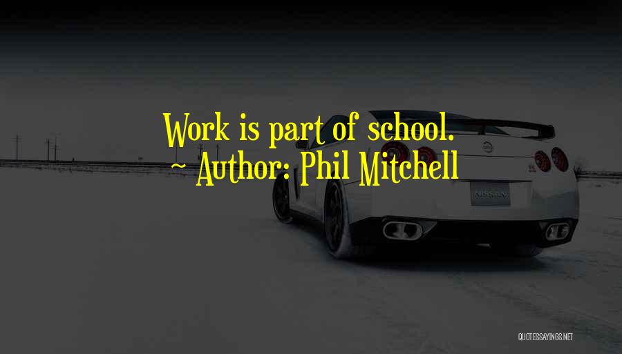 Phil Mitchell Quotes: Work Is Part Of School.