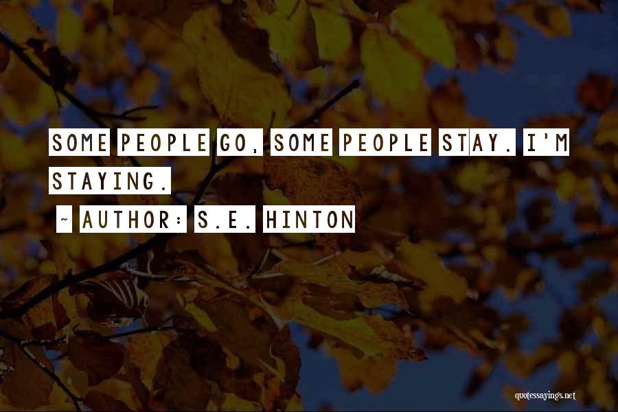 S.E. Hinton Quotes: Some People Go, Some People Stay. I'm Staying.