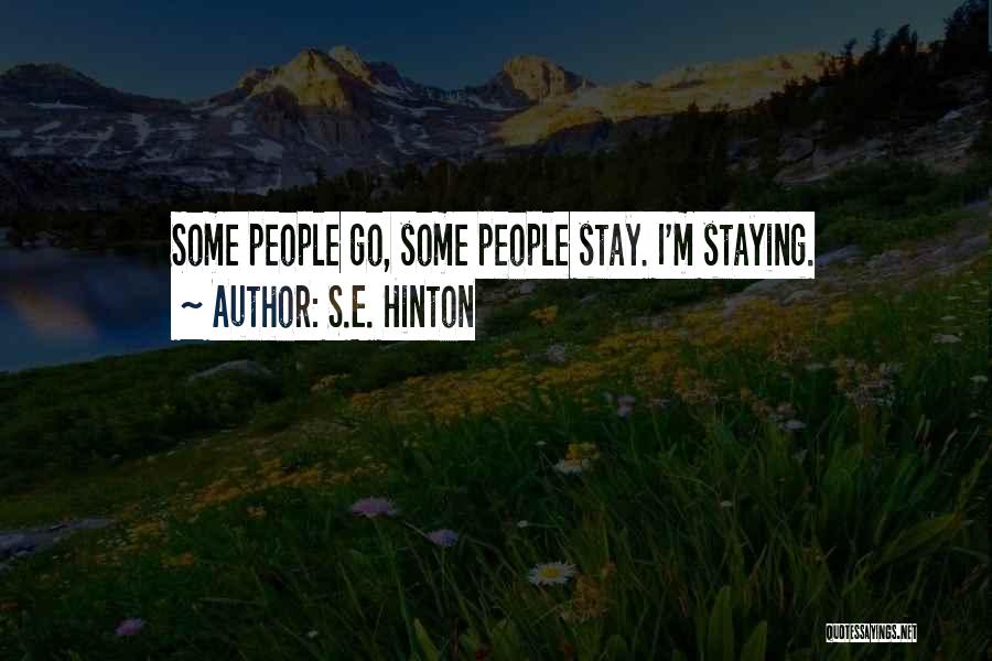 S.E. Hinton Quotes: Some People Go, Some People Stay. I'm Staying.