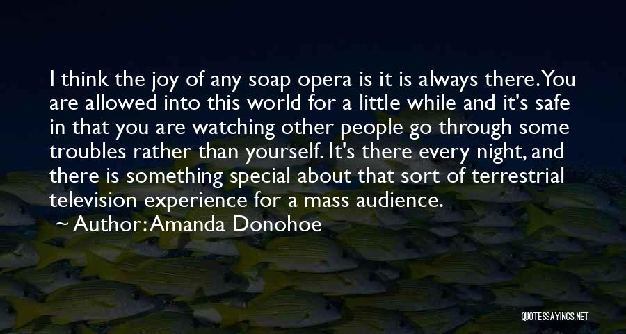 Amanda Donohoe Quotes: I Think The Joy Of Any Soap Opera Is It Is Always There. You Are Allowed Into This World For