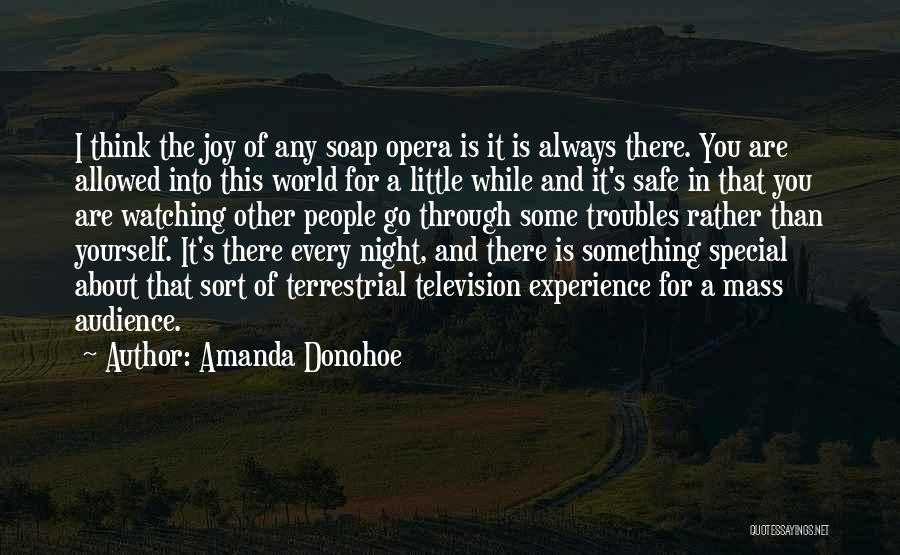 Amanda Donohoe Quotes: I Think The Joy Of Any Soap Opera Is It Is Always There. You Are Allowed Into This World For