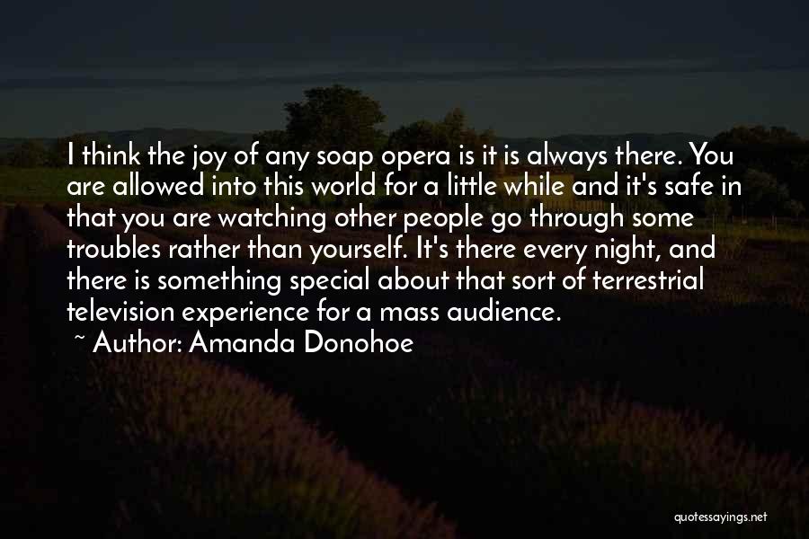 Amanda Donohoe Quotes: I Think The Joy Of Any Soap Opera Is It Is Always There. You Are Allowed Into This World For