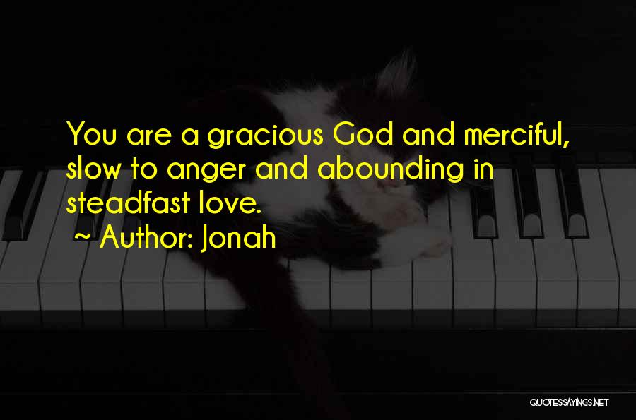 Jonah Quotes: You Are A Gracious God And Merciful, Slow To Anger And Abounding In Steadfast Love.