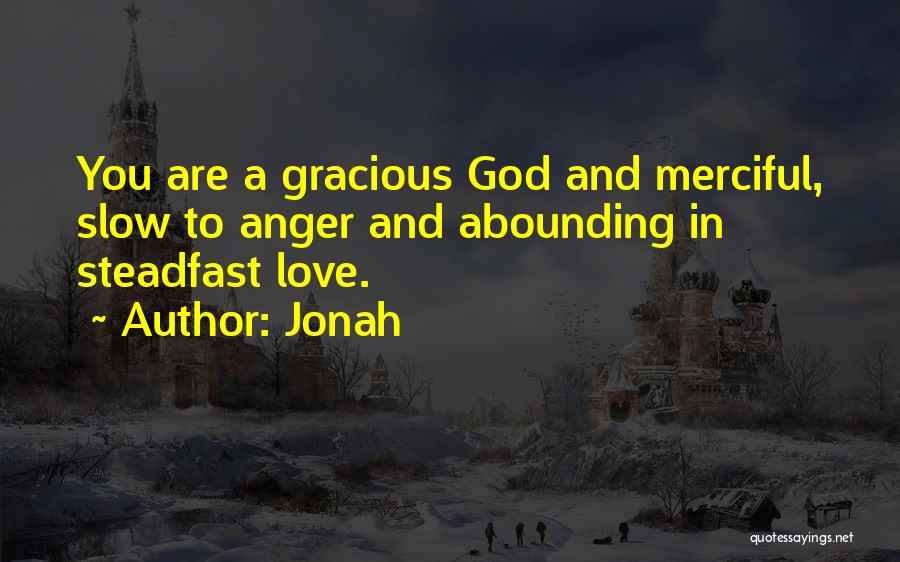 Jonah Quotes: You Are A Gracious God And Merciful, Slow To Anger And Abounding In Steadfast Love.