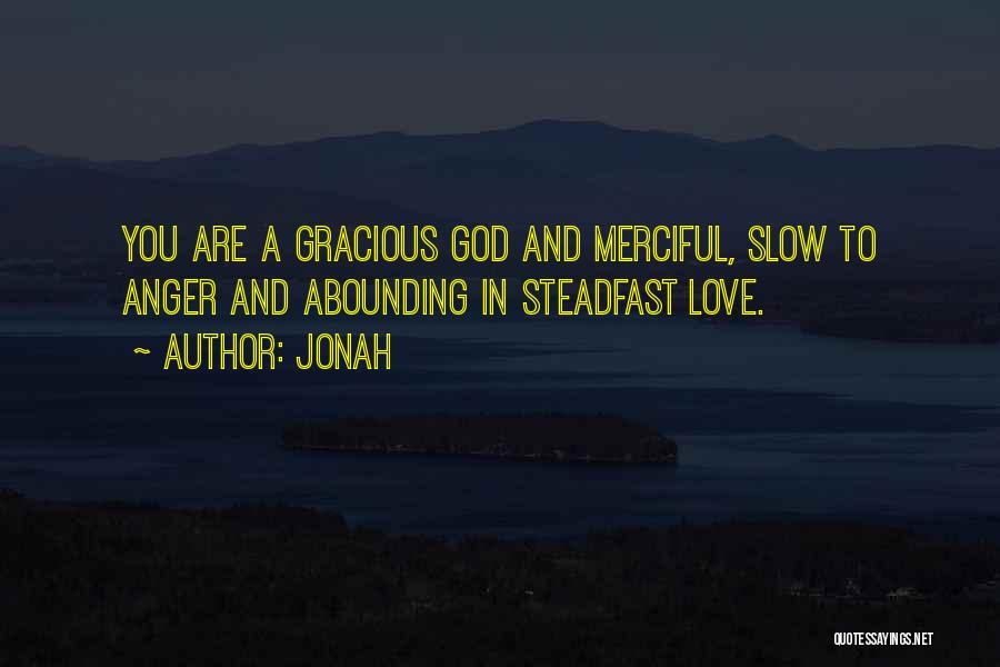 Jonah Quotes: You Are A Gracious God And Merciful, Slow To Anger And Abounding In Steadfast Love.