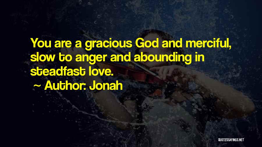 Jonah Quotes: You Are A Gracious God And Merciful, Slow To Anger And Abounding In Steadfast Love.