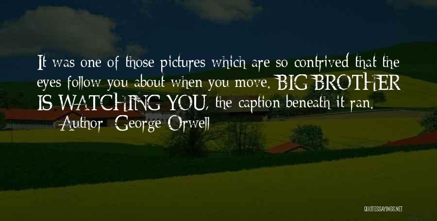 George Orwell Quotes: It Was One Of Those Pictures Which Are So Contrived That The Eyes Follow You About When You Move. Big
