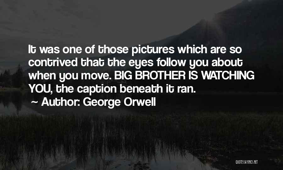 George Orwell Quotes: It Was One Of Those Pictures Which Are So Contrived That The Eyes Follow You About When You Move. Big