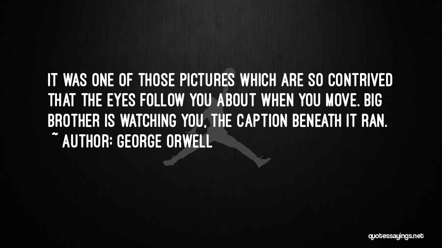 George Orwell Quotes: It Was One Of Those Pictures Which Are So Contrived That The Eyes Follow You About When You Move. Big