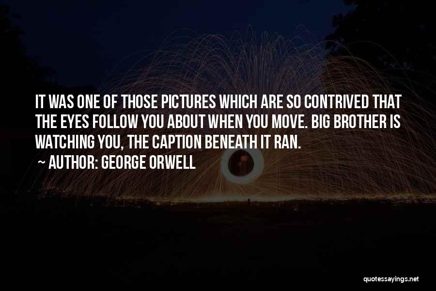 George Orwell Quotes: It Was One Of Those Pictures Which Are So Contrived That The Eyes Follow You About When You Move. Big