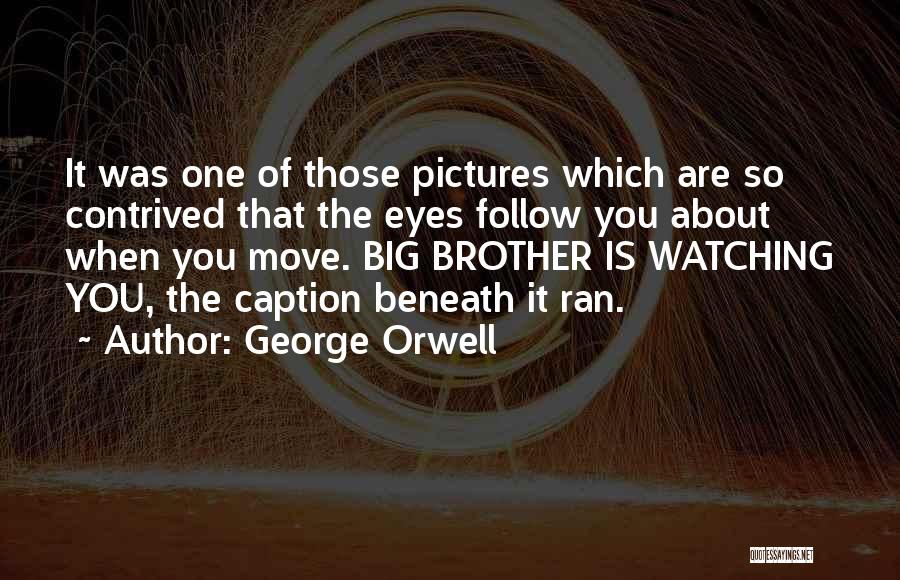 George Orwell Quotes: It Was One Of Those Pictures Which Are So Contrived That The Eyes Follow You About When You Move. Big