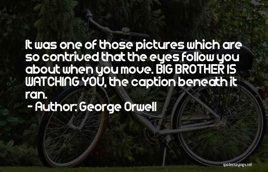 George Orwell Quotes: It Was One Of Those Pictures Which Are So Contrived That The Eyes Follow You About When You Move. Big