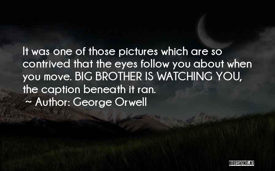 George Orwell Quotes: It Was One Of Those Pictures Which Are So Contrived That The Eyes Follow You About When You Move. Big