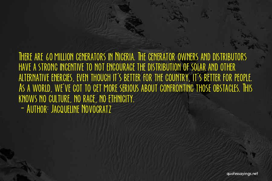 Jacqueline Novogratz Quotes: There Are 60 Million Generators In Nigeria. The Generator Owners And Distributors Have A Strong Incentive To Not Encourage The