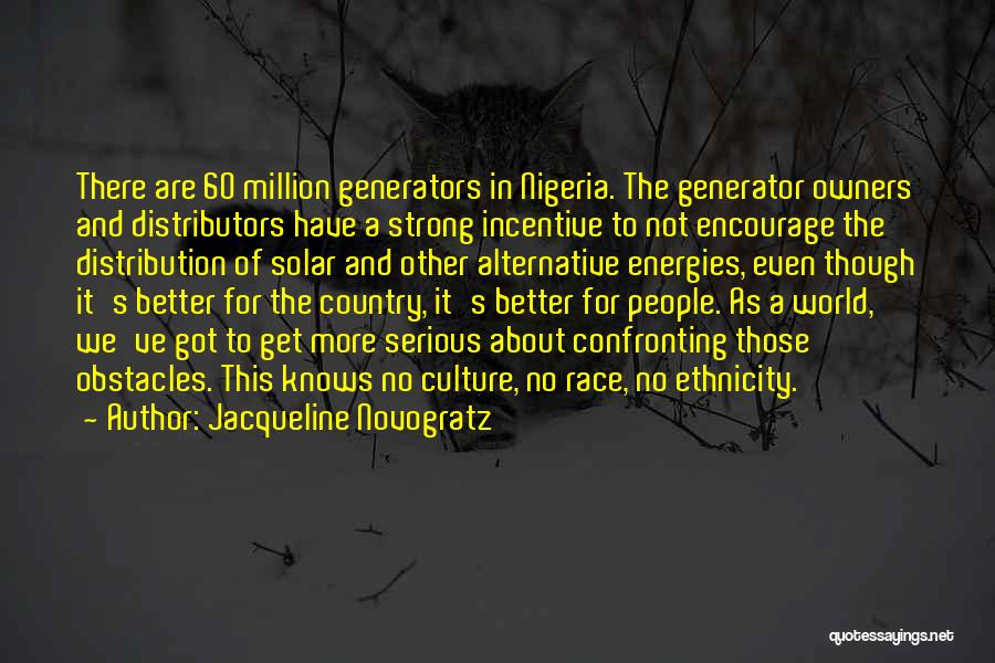 Jacqueline Novogratz Quotes: There Are 60 Million Generators In Nigeria. The Generator Owners And Distributors Have A Strong Incentive To Not Encourage The