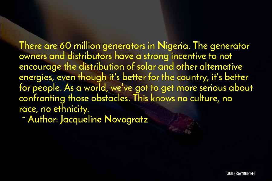 Jacqueline Novogratz Quotes: There Are 60 Million Generators In Nigeria. The Generator Owners And Distributors Have A Strong Incentive To Not Encourage The