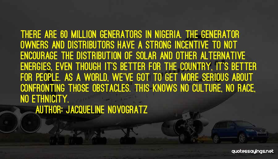 Jacqueline Novogratz Quotes: There Are 60 Million Generators In Nigeria. The Generator Owners And Distributors Have A Strong Incentive To Not Encourage The