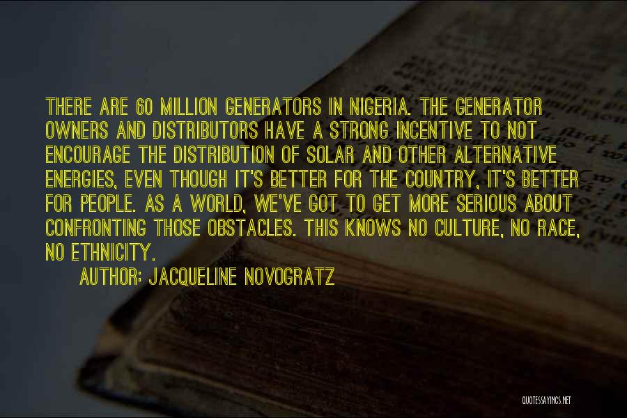 Jacqueline Novogratz Quotes: There Are 60 Million Generators In Nigeria. The Generator Owners And Distributors Have A Strong Incentive To Not Encourage The