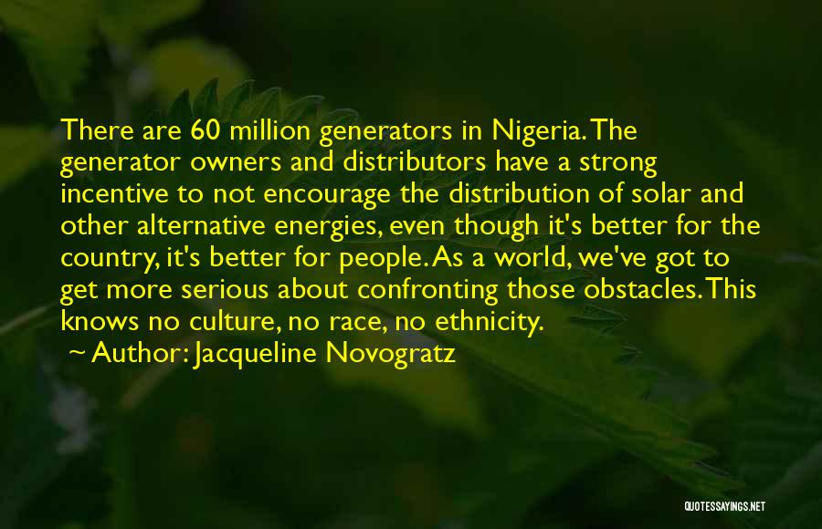 Jacqueline Novogratz Quotes: There Are 60 Million Generators In Nigeria. The Generator Owners And Distributors Have A Strong Incentive To Not Encourage The