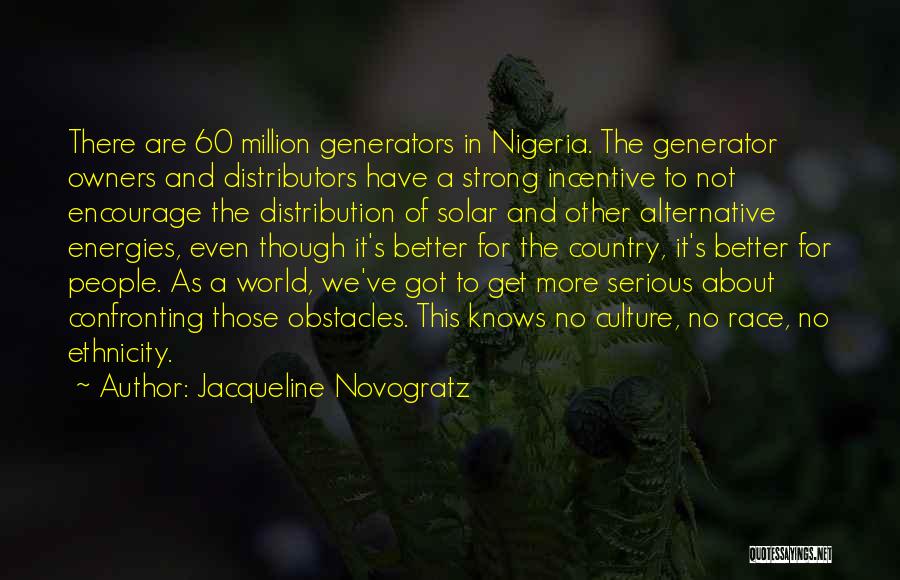 Jacqueline Novogratz Quotes: There Are 60 Million Generators In Nigeria. The Generator Owners And Distributors Have A Strong Incentive To Not Encourage The