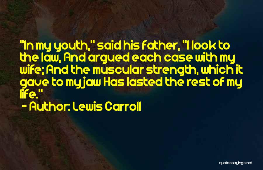 Lewis Carroll Quotes: In My Youth, Said His Father, I Look To The Law, And Argued Each Case With My Wife; And The