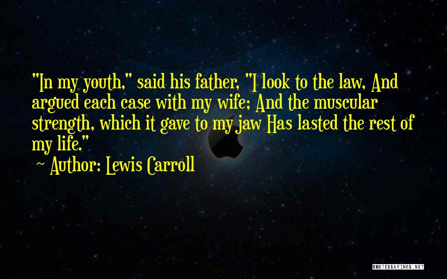 Lewis Carroll Quotes: In My Youth, Said His Father, I Look To The Law, And Argued Each Case With My Wife; And The