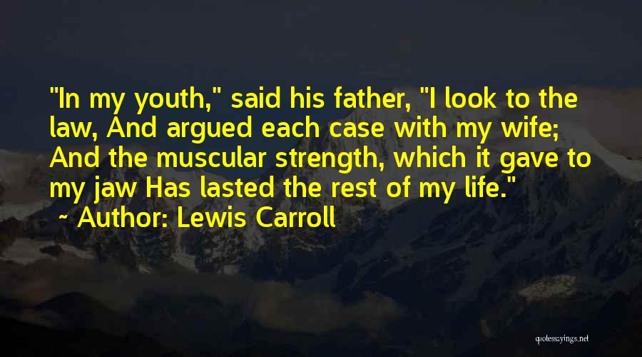 Lewis Carroll Quotes: In My Youth, Said His Father, I Look To The Law, And Argued Each Case With My Wife; And The