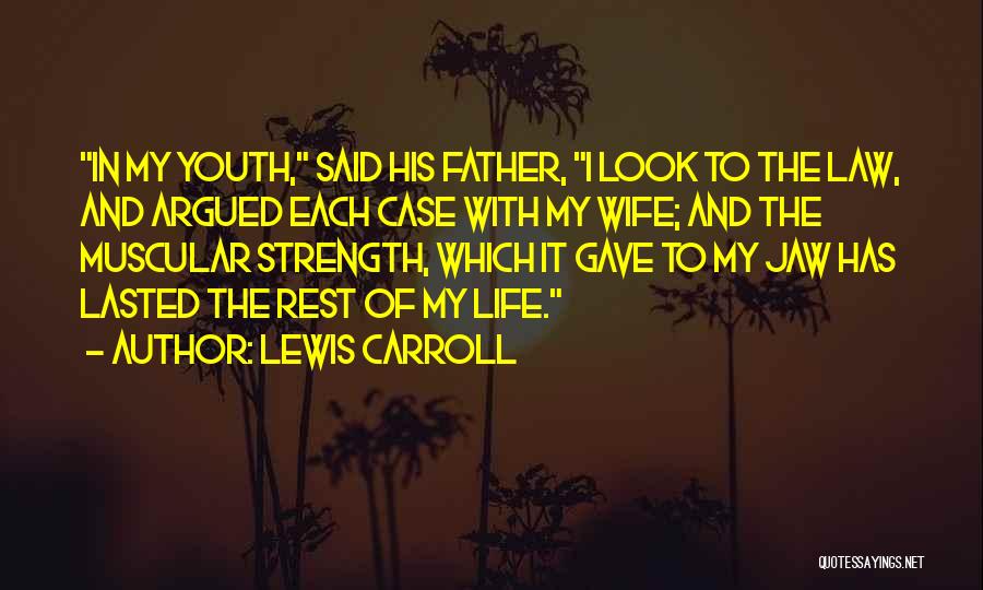 Lewis Carroll Quotes: In My Youth, Said His Father, I Look To The Law, And Argued Each Case With My Wife; And The