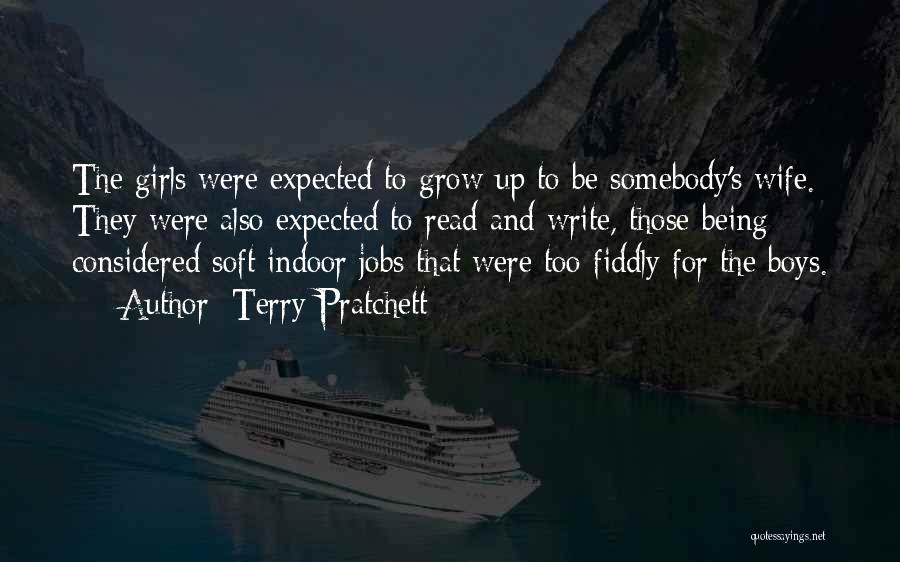 Terry Pratchett Quotes: The Girls Were Expected To Grow Up To Be Somebody's Wife. They Were Also Expected To Read And Write, Those