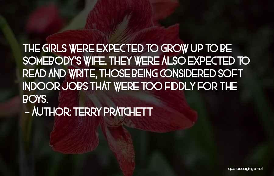 Terry Pratchett Quotes: The Girls Were Expected To Grow Up To Be Somebody's Wife. They Were Also Expected To Read And Write, Those
