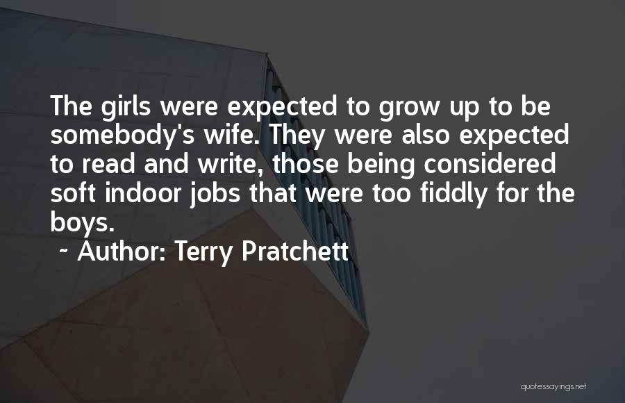 Terry Pratchett Quotes: The Girls Were Expected To Grow Up To Be Somebody's Wife. They Were Also Expected To Read And Write, Those