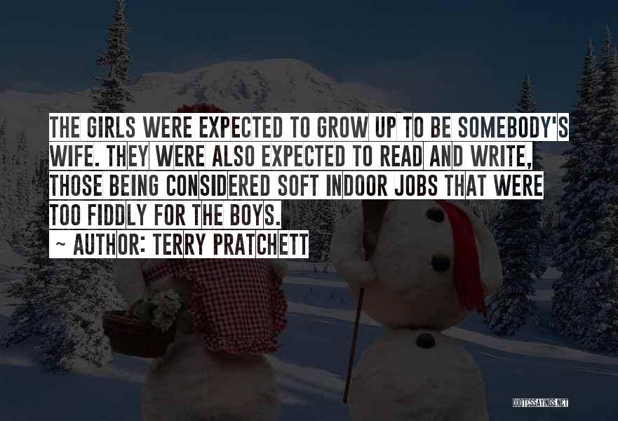Terry Pratchett Quotes: The Girls Were Expected To Grow Up To Be Somebody's Wife. They Were Also Expected To Read And Write, Those