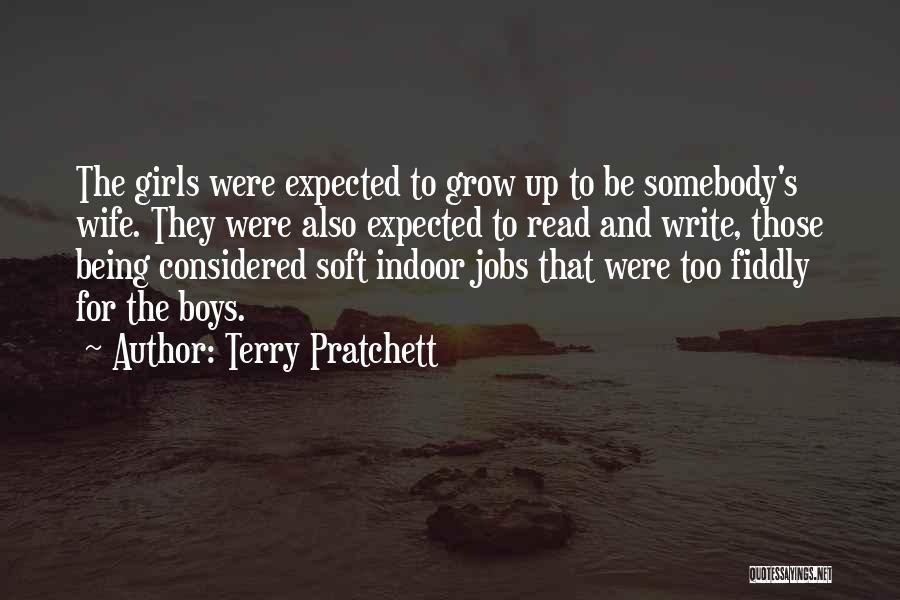 Terry Pratchett Quotes: The Girls Were Expected To Grow Up To Be Somebody's Wife. They Were Also Expected To Read And Write, Those