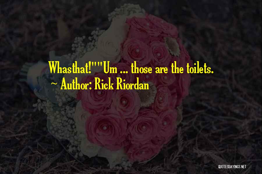 Rick Riordan Quotes: Whasthat!um ... Those Are The Toilets.