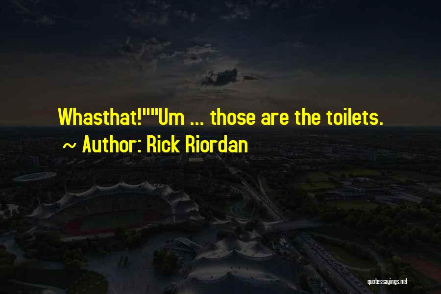 Rick Riordan Quotes: Whasthat!um ... Those Are The Toilets.